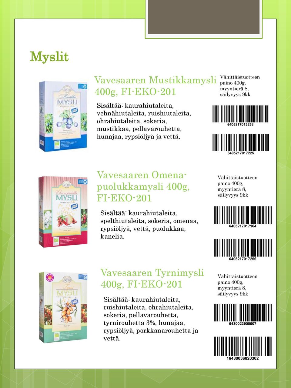 paino 400g, myyntierä 8, säilyvyys 9kk Vavesaaren Omenapuolukkamysli 400g, paino 400g, myyntierä 8, säilyvyys 9kk Sisältää: kaurahiutaleita,