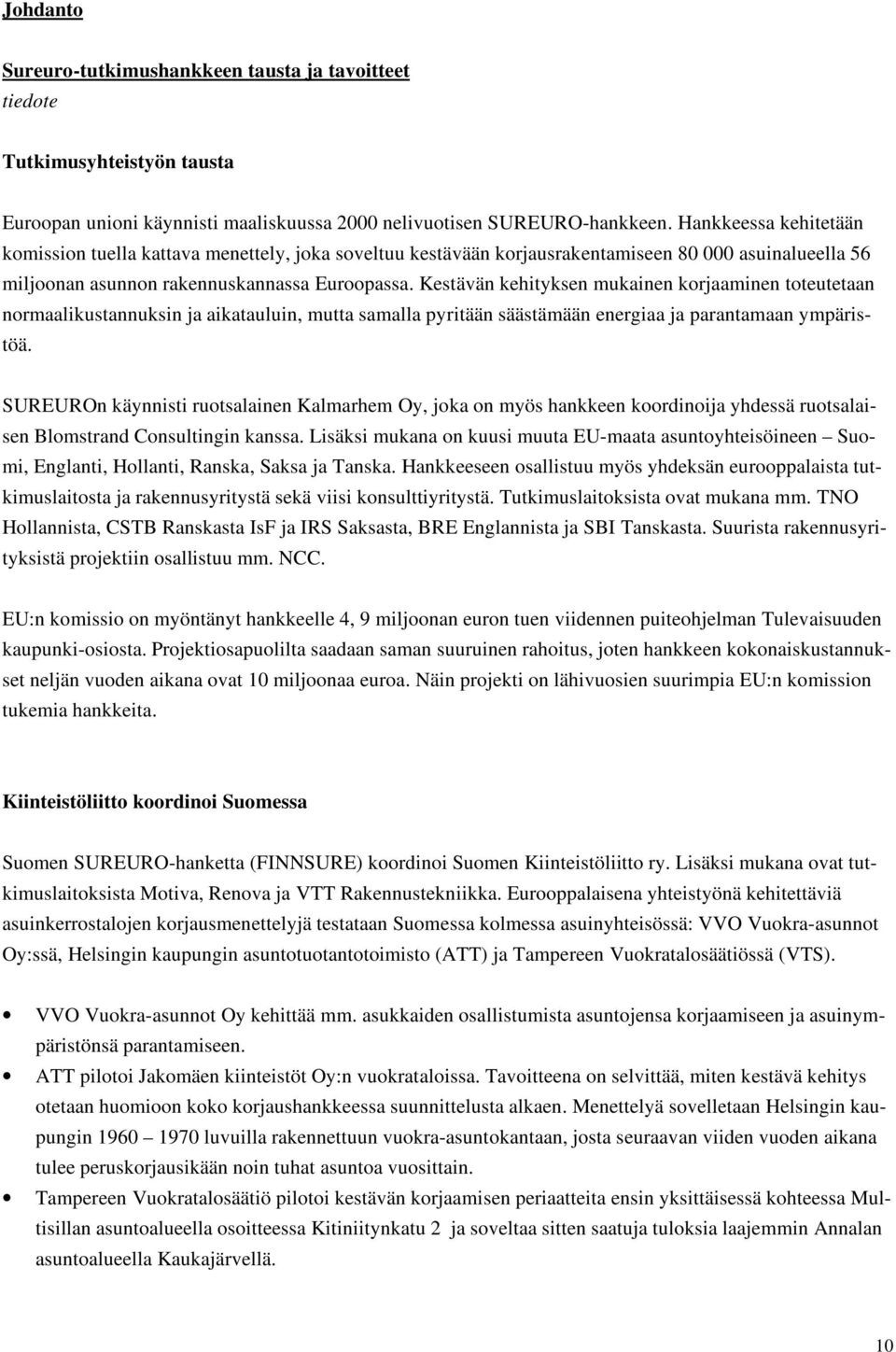 Kestävän kehityksen mukainen korjaaminen toteutetaan normaalikustannuksin ja aikatauluin, mutta samalla pyritään säästämään energiaa ja parantamaan ympäristöä.