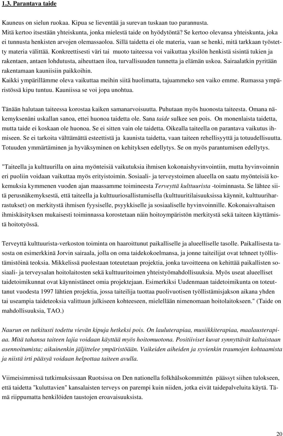 Konkreettisesti väri tai muoto taiteessa voi vaikuttaa yksilön henkistä sisintä tukien ja rakentaen, antaen lohdutusta, aiheuttaen iloa, turvallisuuden tunnetta ja elämän uskoa.