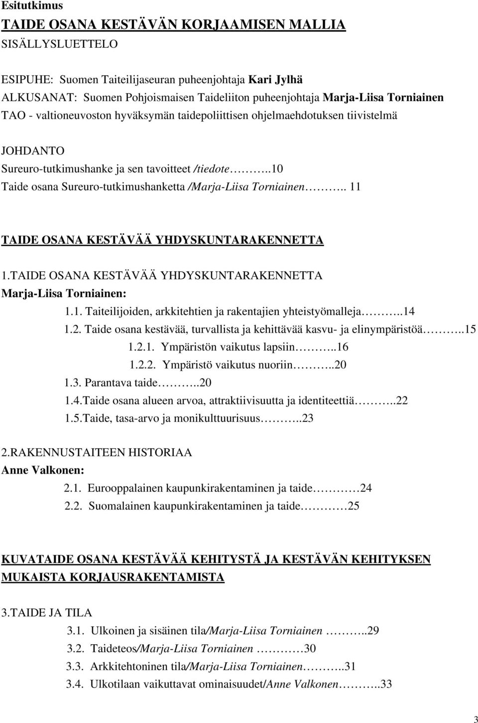 .10 Taide osana Sureuro-tutkimushanketta /Marja-Liisa Torniainen.. 11 TAIDE OSANA KESTÄVÄÄ YHDYSKUNTARAKENNETTA 1.TAIDE OSANA KESTÄVÄÄ YHDYSKUNTARAKENNETTA Marja-Liisa Torniainen: 1.1. Taiteilijoiden, arkkitehtien ja rakentajien yhteistyömalleja.