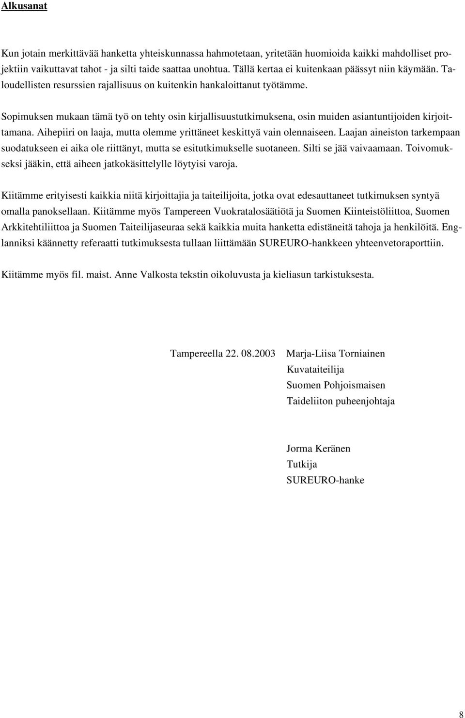 Sopimuksen mukaan tämä työ on tehty osin kirjallisuustutkimuksena, osin muiden asiantuntijoiden kirjoittamana. Aihepiiri on laaja, mutta olemme yrittäneet keskittyä vain olennaiseen.