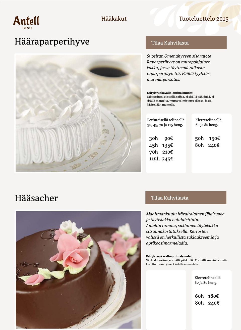 30h 90 45h 135 70h 210 115h 345 Kierretelineellä 60 ja 80 heng. 50h 150 80h 240 Hääsacher Tilaa Kahvilasta Maailmankuulu itävaltalainen jälkiruoka ja täytekakku oululaisittain.