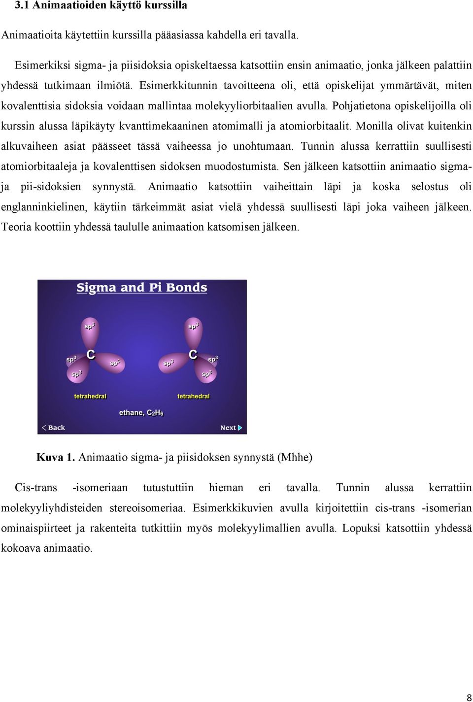 Esimerkkitunnin tavoitteena oli, että opiskelijat ymmärtävät, miten kovalenttisia sidoksia voidaan mallintaa molekyyliorbitaalien avulla.