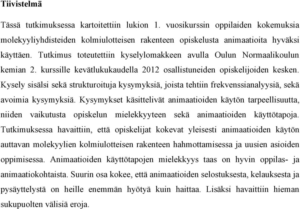 Kysely sisälsi sekä strukturoituja kysymyksiä, joista tehtiin frekvenssianalyysiä, sekä avoimia kysymyksiä.