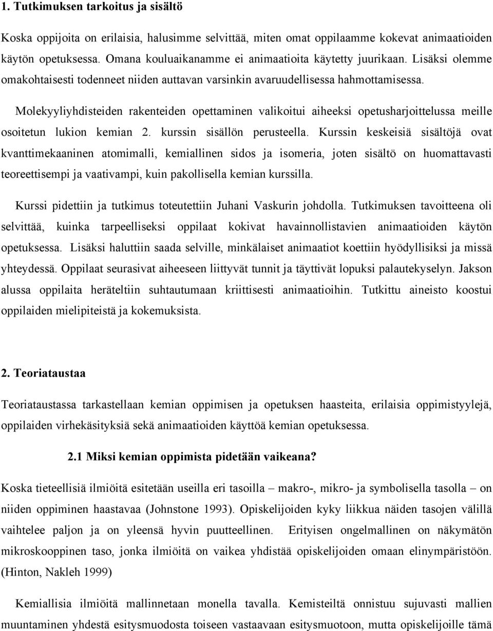 Molekyyliyhdisteiden rakenteiden opettaminen valikoitui aiheeksi opetusharjoittelussa meille osoitetun lukion kemian. kurssin sisällön perusteella.