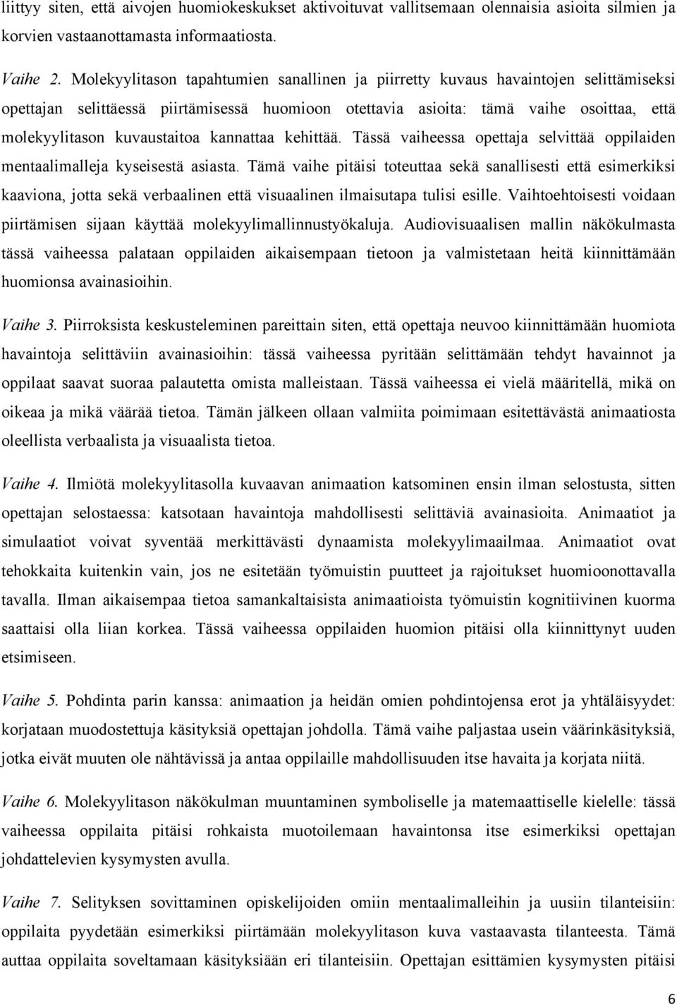 kuvaustaitoa kannattaa kehittää. Tässä vaiheessa opettaja selvittää oppilaiden mentaalimalleja kyseisestä asiasta.