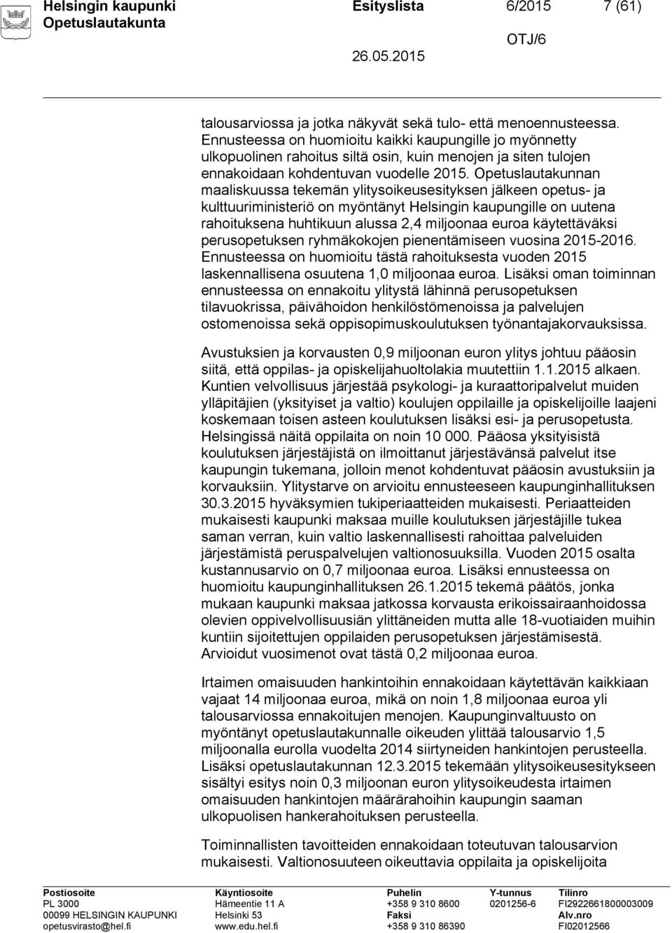 Opetuslautakunnan maaliskuussa tekemän ylitysoikeusesityksen jälkeen opetus- ja kulttuuriministeriö on myöntänyt Helsingin kaupungille on uutena rahoituksena huhtikuun alussa 2,4 miljoonaa euroa