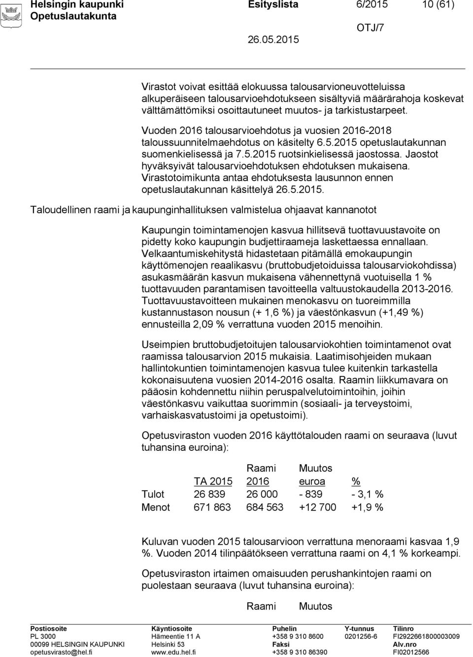 Jaostot hyväksyivät talousarvioehdotuksen ehdotuksen mukaisena. Virastotoimikunta antaa ehdotuksesta lausunnon ennen opetuslautakunnan käsittelyä 26.5.2015.