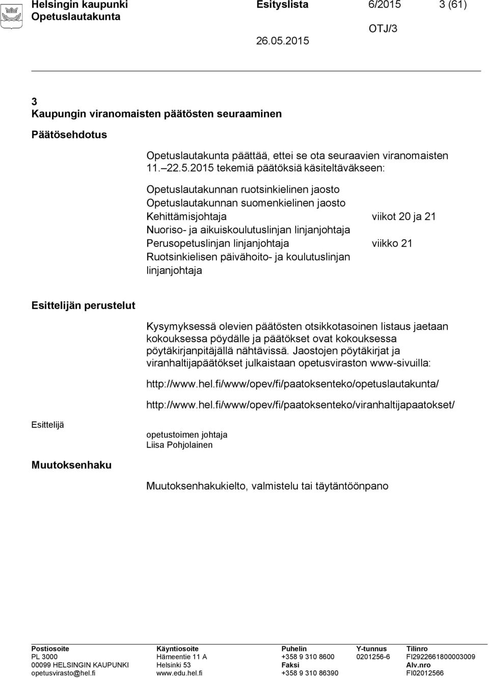 2015 tekemiä päätöksiä käsiteltäväkseen: Opetuslautakunnan ruotsinkielinen jaosto Opetuslautakunnan suomenkielinen jaosto Kehittämisjohtaja viikot 20 ja 21 Nuoriso- ja aikuiskoulutuslinjan