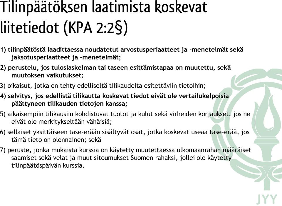 tilikauden tietojen kanssa; 5) aikaisempiin tilikausiin kohdistuvat tuotot ja kulut sekä virheiden korjaukset, jos ne eivät ole merkitykseltään vähäisiä; 6) sellaiset yksittäiseen tase-erään