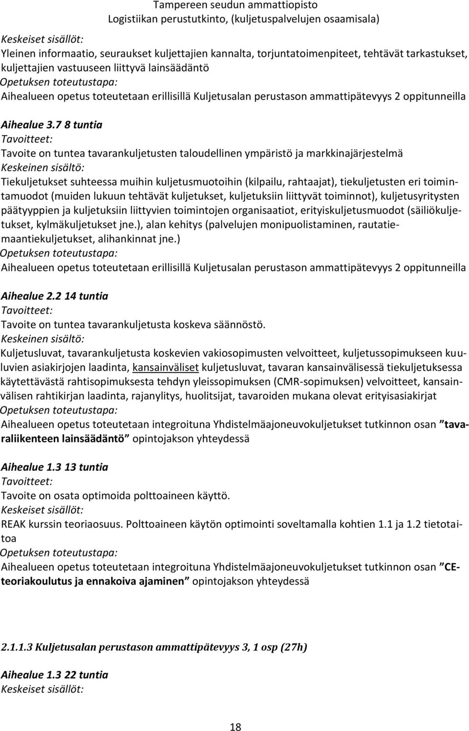 7 8 tuntia Tavoitteet: Tavoite on tuntea tavarankuljetusten taloudellinen ympäristö ja markkinajärjestelmä Keskeinen sisältö: Tiekuljetukset suhteessa muihin kuljetusmuotoihin (kilpailu, rahtaajat),