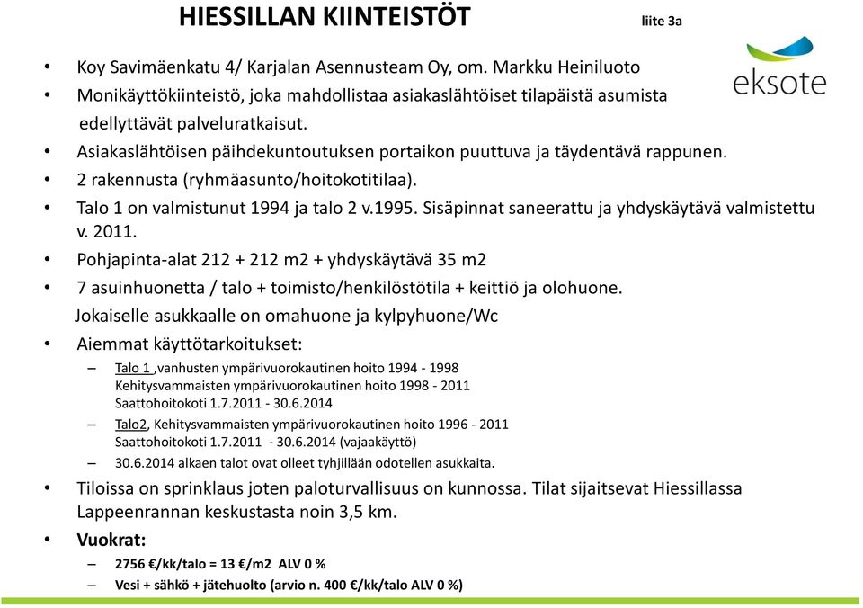 Asiakaslähtöisen päihdekuntoutuksen portaikon puuttuva ja täydentävä rappunen. 2 rakennusta (ryhmäasunto/hoitokotitilaa). Talo 1 on valmistunut 1994 ja talo 2 v.1995.