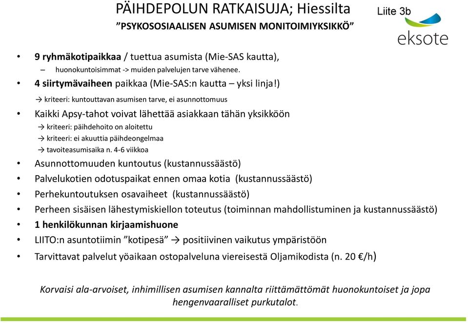 ) kriteeri: kuntouttavan asumisen tarve, ei asunnottomuus Kaikki Apsy-tahot voivat lähettää asiakkaan tähän yksikköön kriteeri: päihdehoito on aloitettu kriteeri: ei akuuttia päihdeongelmaa