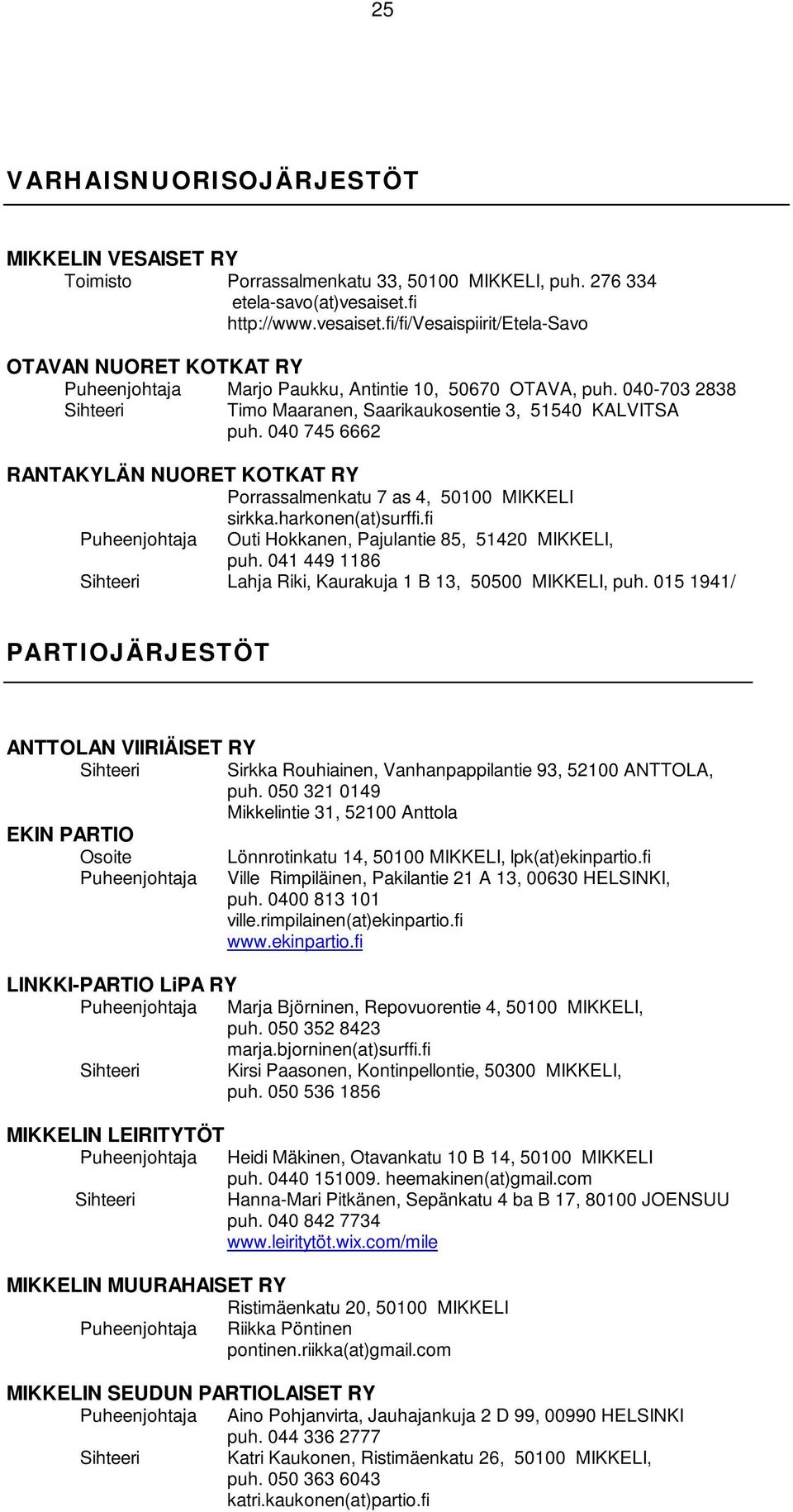 040 745 6662 RANTAKYLÄN NUORET KOTKAT RY Porrassalmenkatu 7 as 4, 50100 MIKKELI sirkka.harkonen(at)surffi.fi Outi Hokkanen, Pajulantie 85, 51420 MIKKELI, puh.