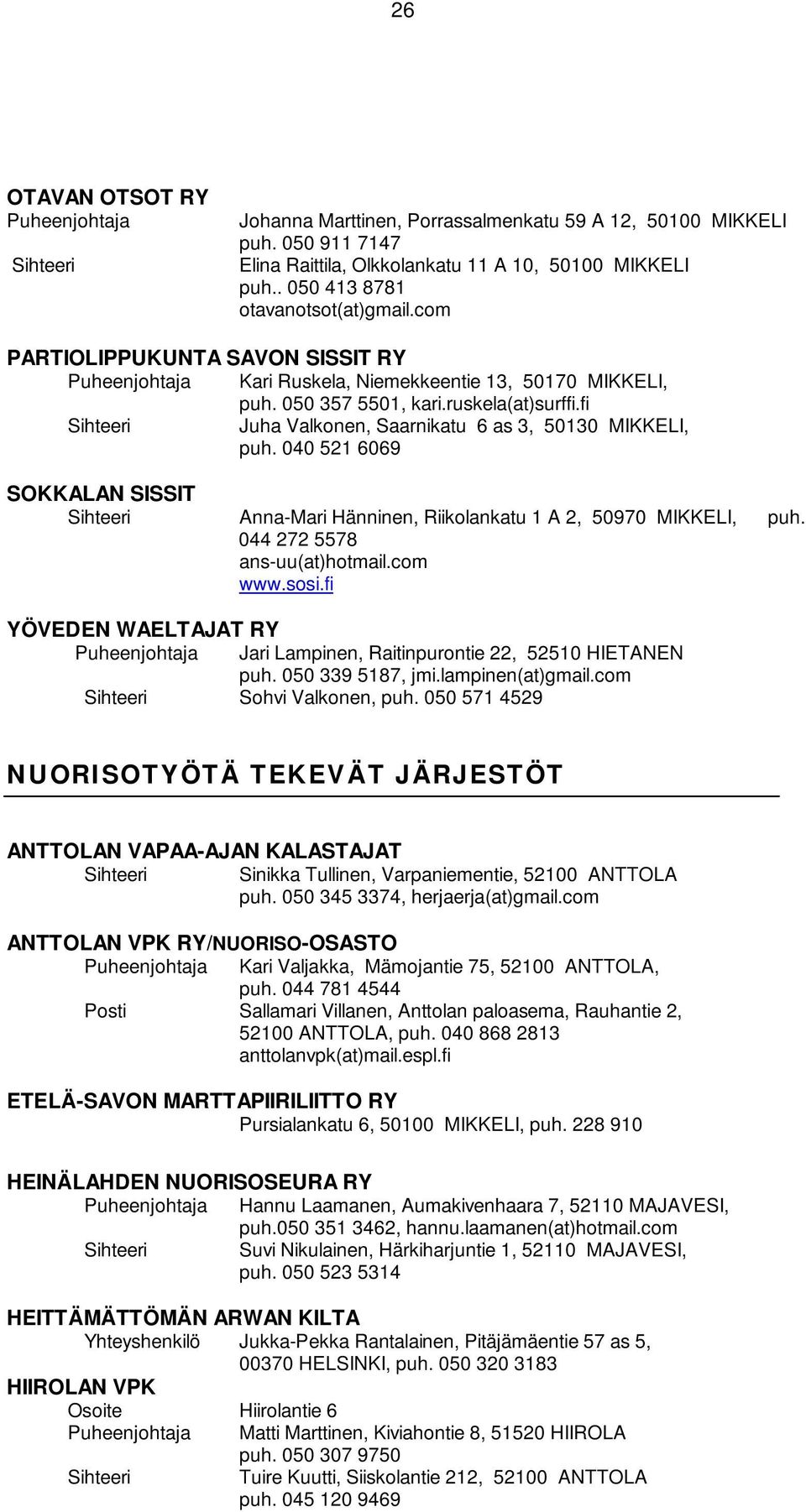040 521 6069 SOKKALAN SISSIT Anna-Mari Hänninen, Riikolankatu 1 A 2, 50970 MIKKELI, puh. 044 272 5578 ans-uu(at)hotmail.com www.sosi.