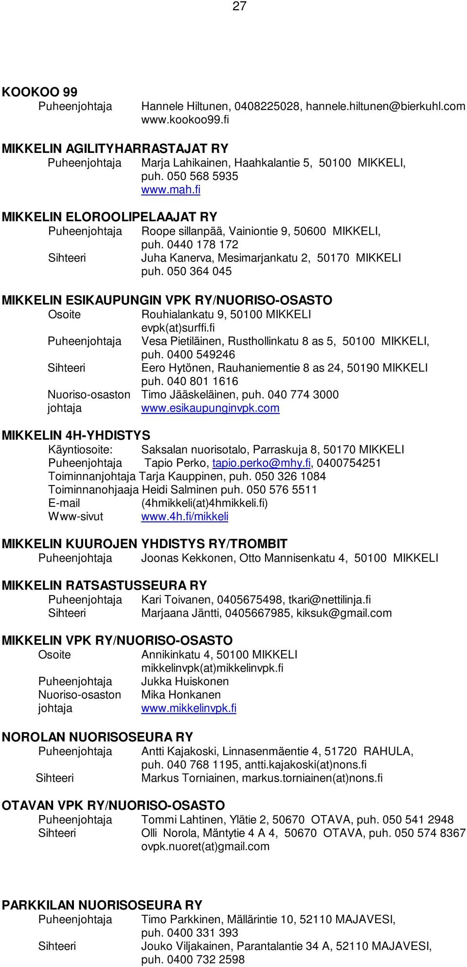 050 364 045 MIKKELIN ESIKAUPUNGIN VPK RY/NUORISO-OSASTO Osoite Rouhialankatu 9, 50100 MIKKELI evpk(at)surffi.fi Vesa Pietiläinen, Rusthollinkatu 8 as 5, 50100 MIKKELI, puh.