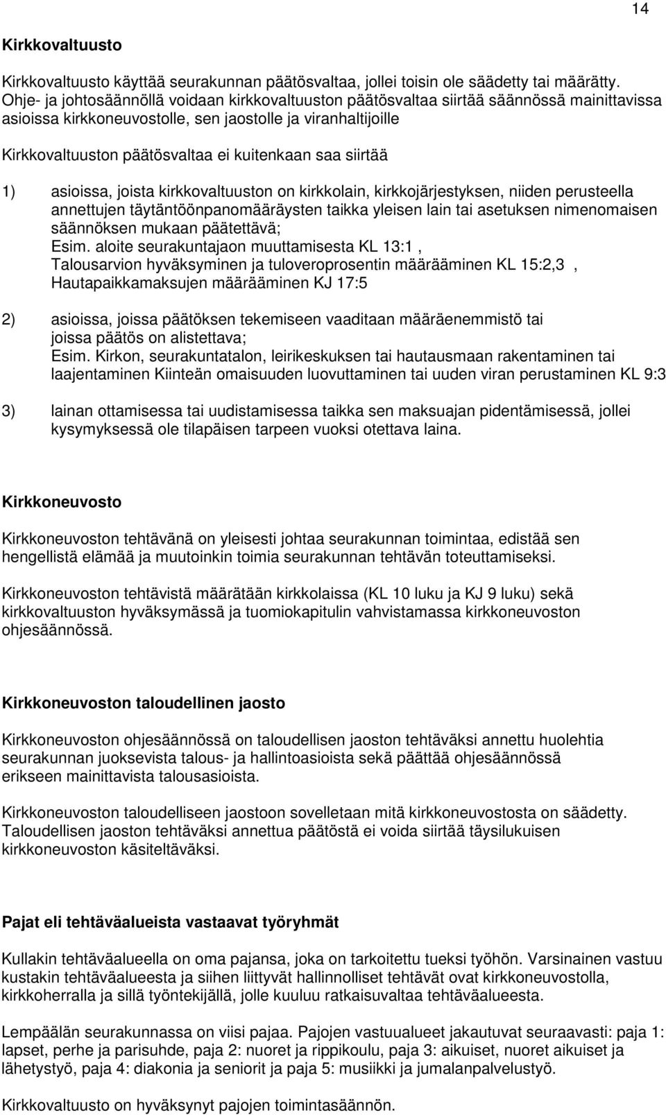 saa siirtää 1) asioissa, joista kirkkovaltuuston on kirkkolain, kirkkojärjestyksen, niiden perusteella annettujen täytäntöönpanomääräysten taikka yleisen lain tai asetuksen nimenomaisen säännöksen