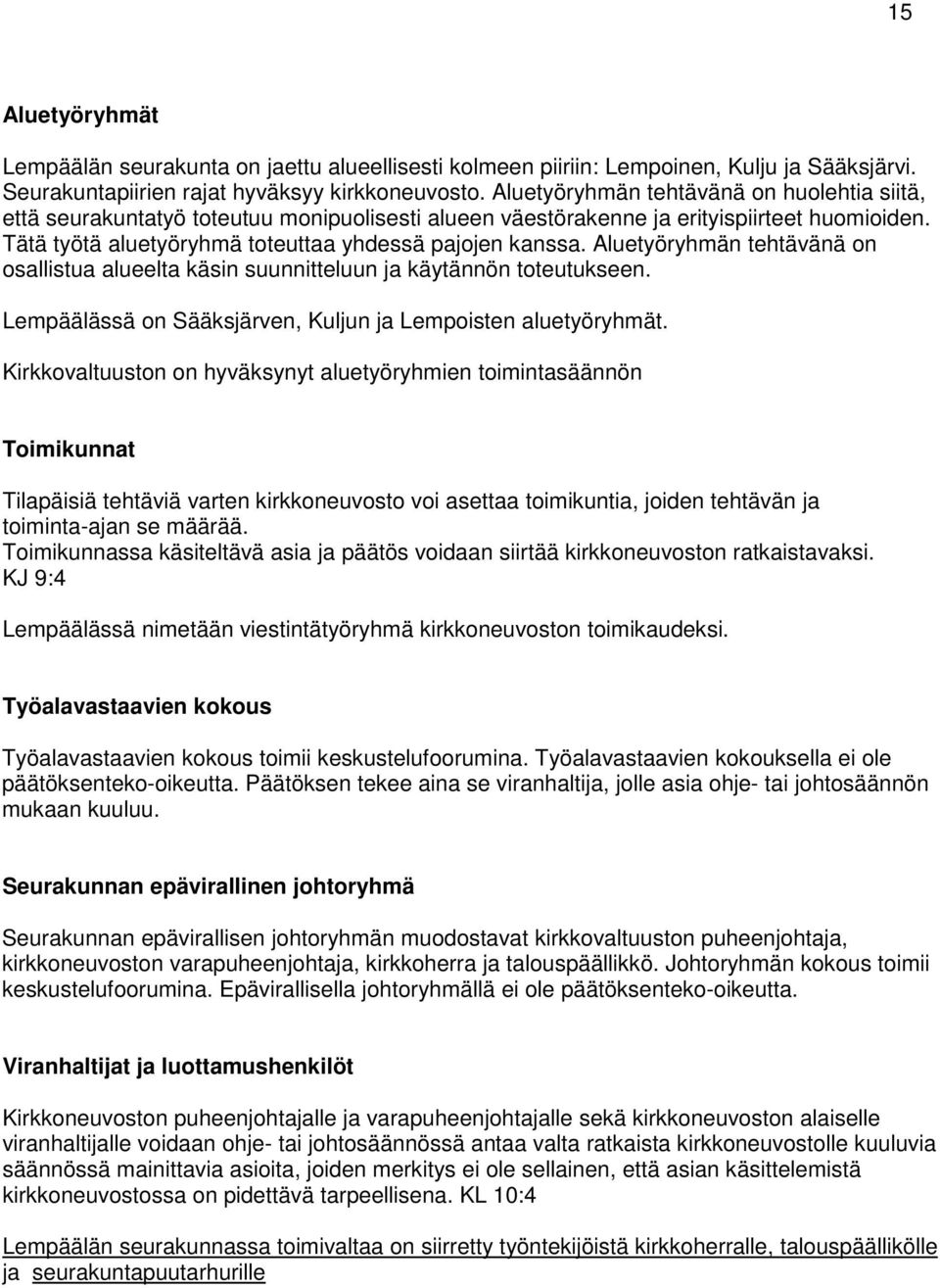 Aluetyöryhmän tehtävänä on osallistua alueelta käsin suunnitteluun ja käytännön toteutukseen. Lempäälässä on Sääksjärven, Kuljun ja Lempoisten aluetyöryhmät.