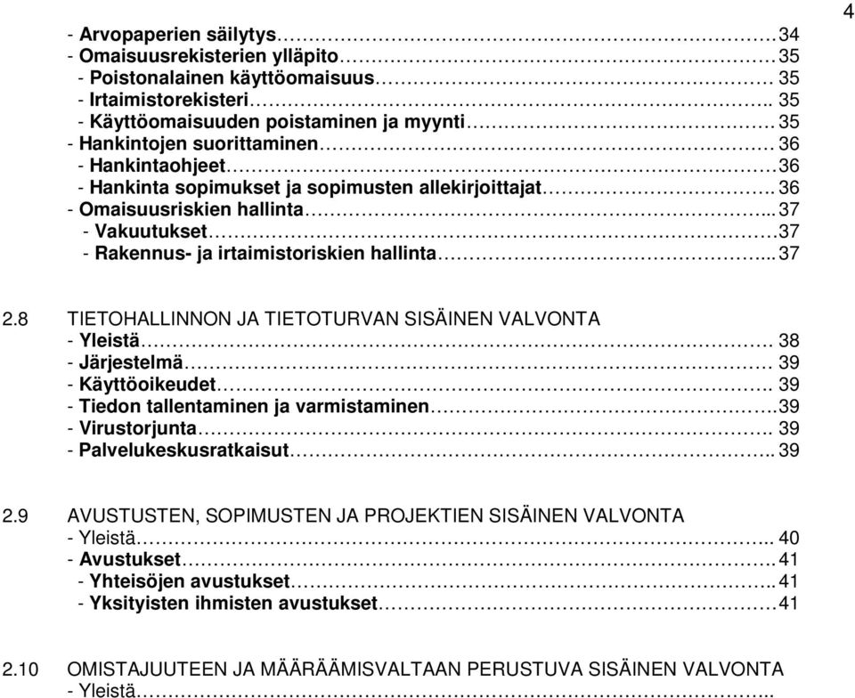 .. 37 - Vakuutukset 37 - Rakennus- ja irtaimistoriskien hallinta... 37 4 2.8 TIETOHALLINNON JA TIETOTURVAN SISÄINEN VALVONTA - Yleistä. 38 - Järjestelmä 39 - Käyttöoikeudet.