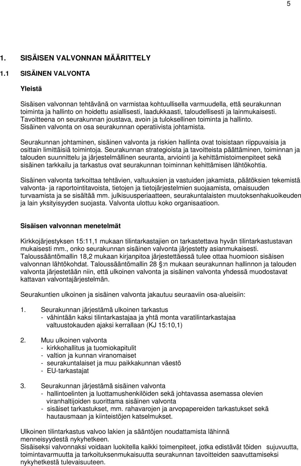 lainmukaisesti. Tavoitteena on seurakunnan joustava, avoin ja tuloksellinen toiminta ja hallinto. Sisäinen valvonta on osa seurakunnan operatiivista johtamista.