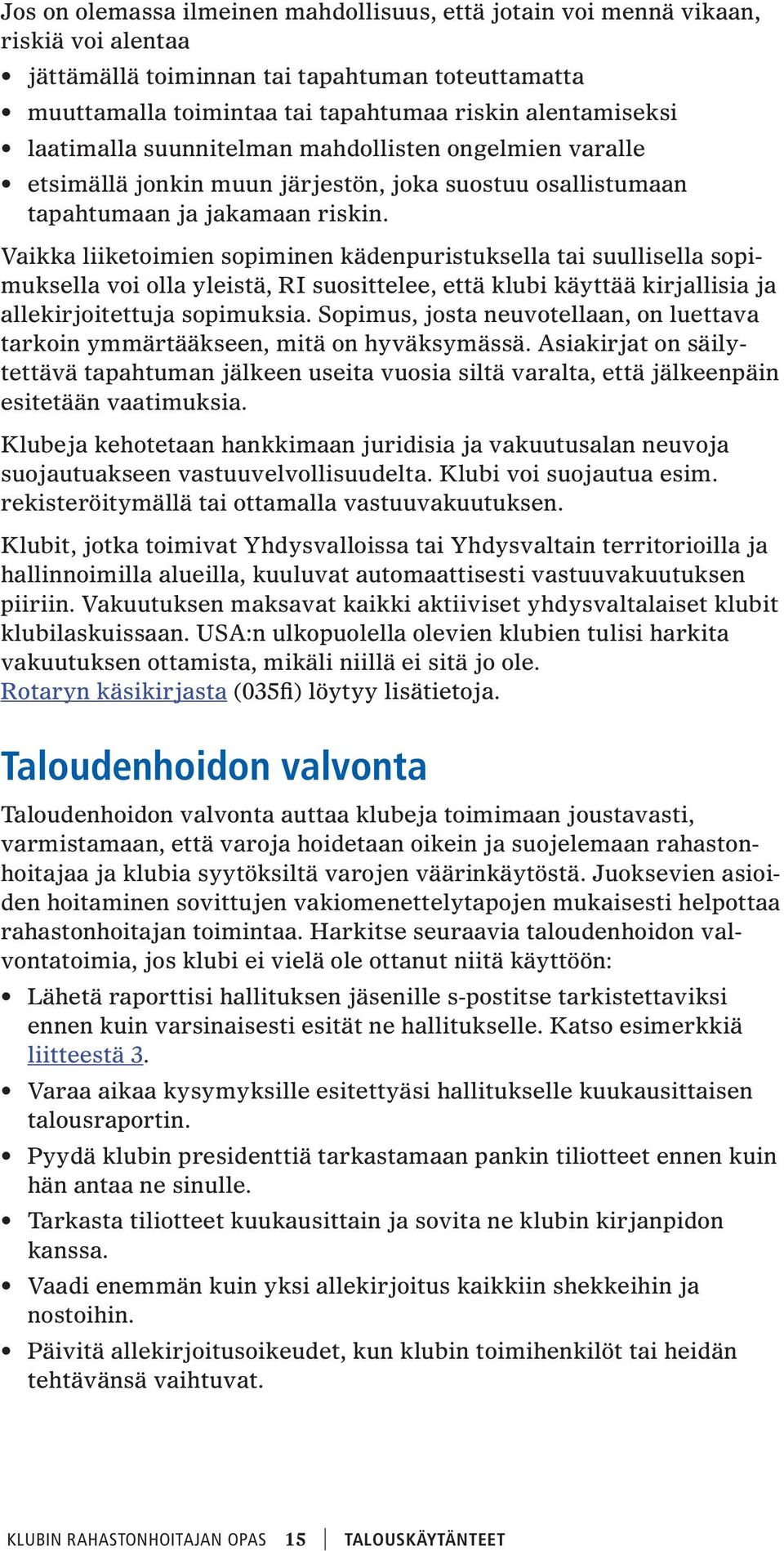 Vaikka liiketoimien sopiminen kädenpuristuksella tai suullisella sopimuksella voi olla yleistä, RI suosittelee, että klubi käyttää kirjallisia ja allekirjoitettuja sopimuksia.