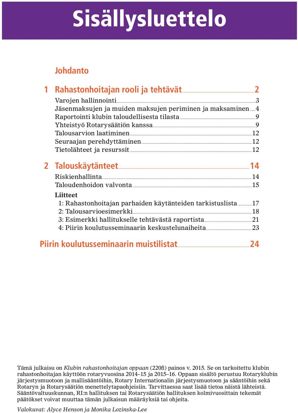 ..15 Liitteet 1: Rahastonhoitajan parhaiden käytänteiden tarkistuslista...17 2: Talousarvioesimerkki...18 3: Esimerkki hallitukselle tehtävästä raportista.