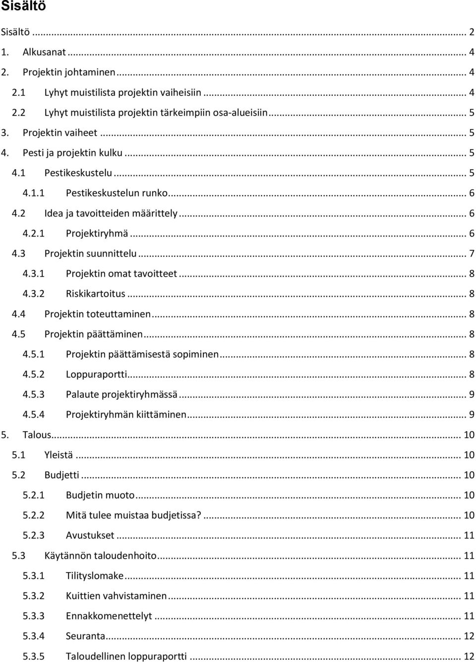 .. 8 4.3.2 Riskikartoitus... 8 4.4 Projektin toteuttaminen... 8 4.5 Projektin päättäminen... 8 4.5.1 Projektin päättämisestä sopiminen... 8 4.5.2 Loppuraportti... 8 4.5.3 Palaute projektiryhmässä.