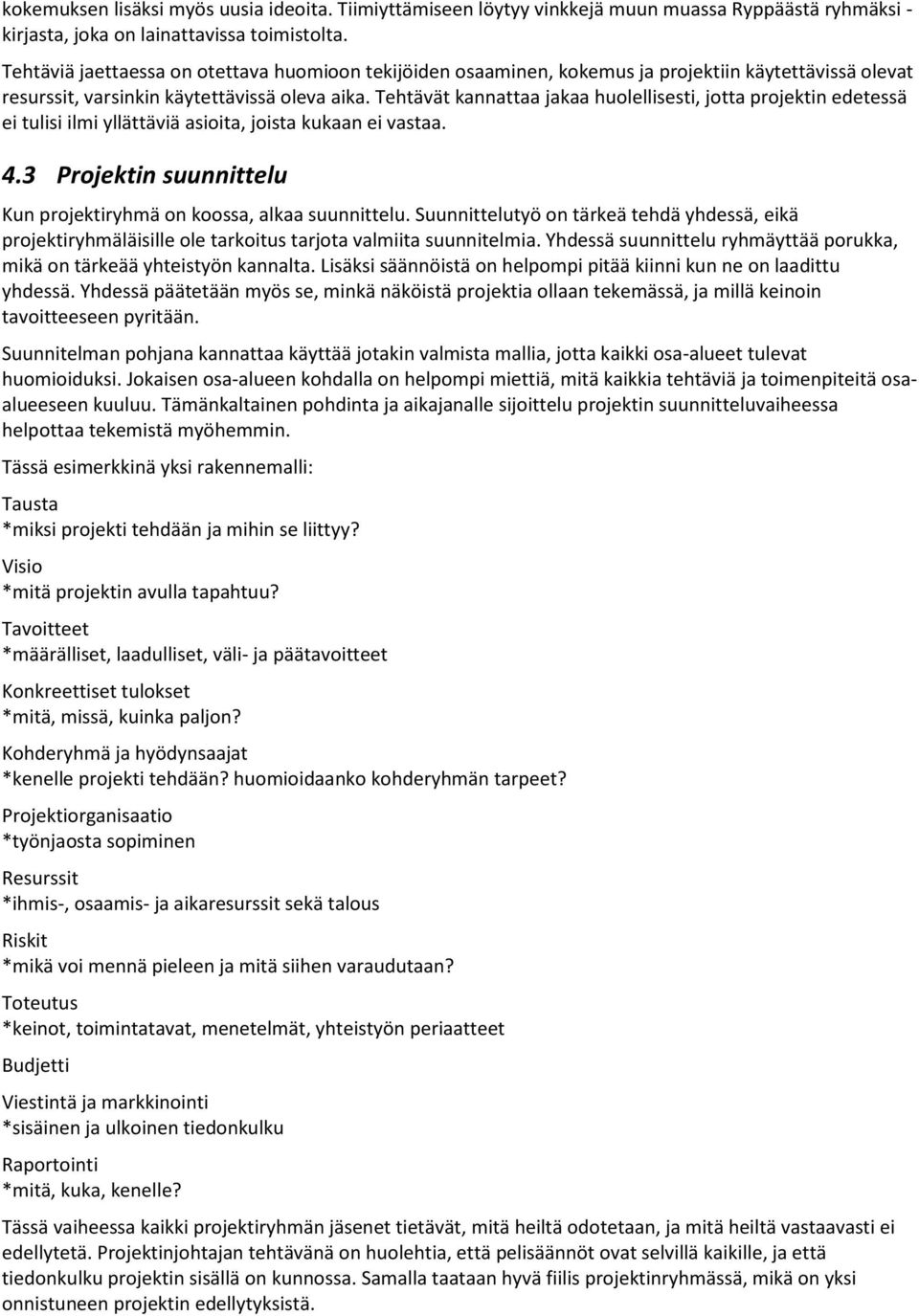 Tehtävät kannattaa jakaa huolellisesti, jotta projektin edetessä ei tulisi ilmi yllättäviä asioita, joista kukaan ei vastaa. 4.3 Projektin suunnittelu Kun projektiryhmä on koossa, alkaa suunnittelu.