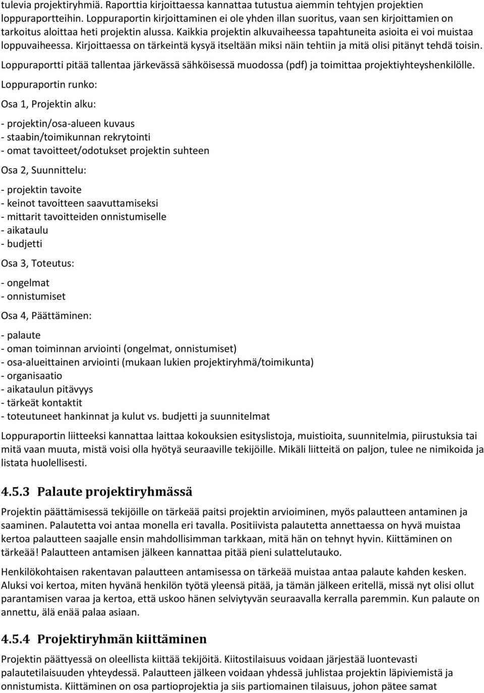 Kaikkia projektin alkuvaiheessa tapahtuneita asioita ei voi muistaa loppuvaiheessa. Kirjoittaessa on tärkeintä kysyä itseltään miksi näin tehtiin ja mitä olisi pitänyt tehdä toisin.