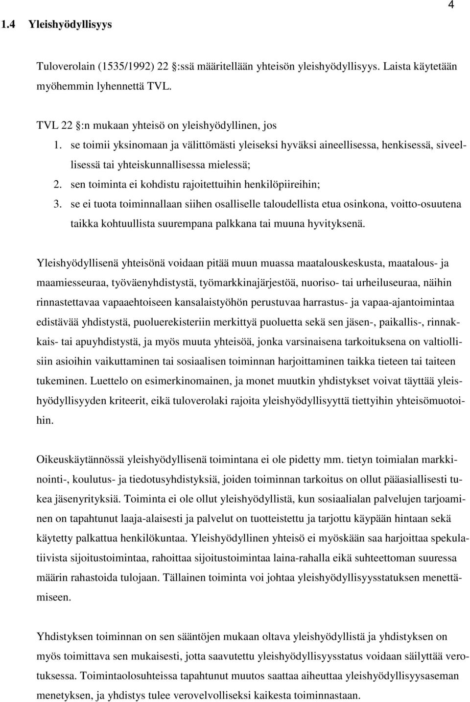 se ei tuota toiminnallaan siihen osalliselle taloudellista etua osinkona, voitto-osuutena taikka kohtuullista suurempana palkkana tai muuna hyvityksenä.