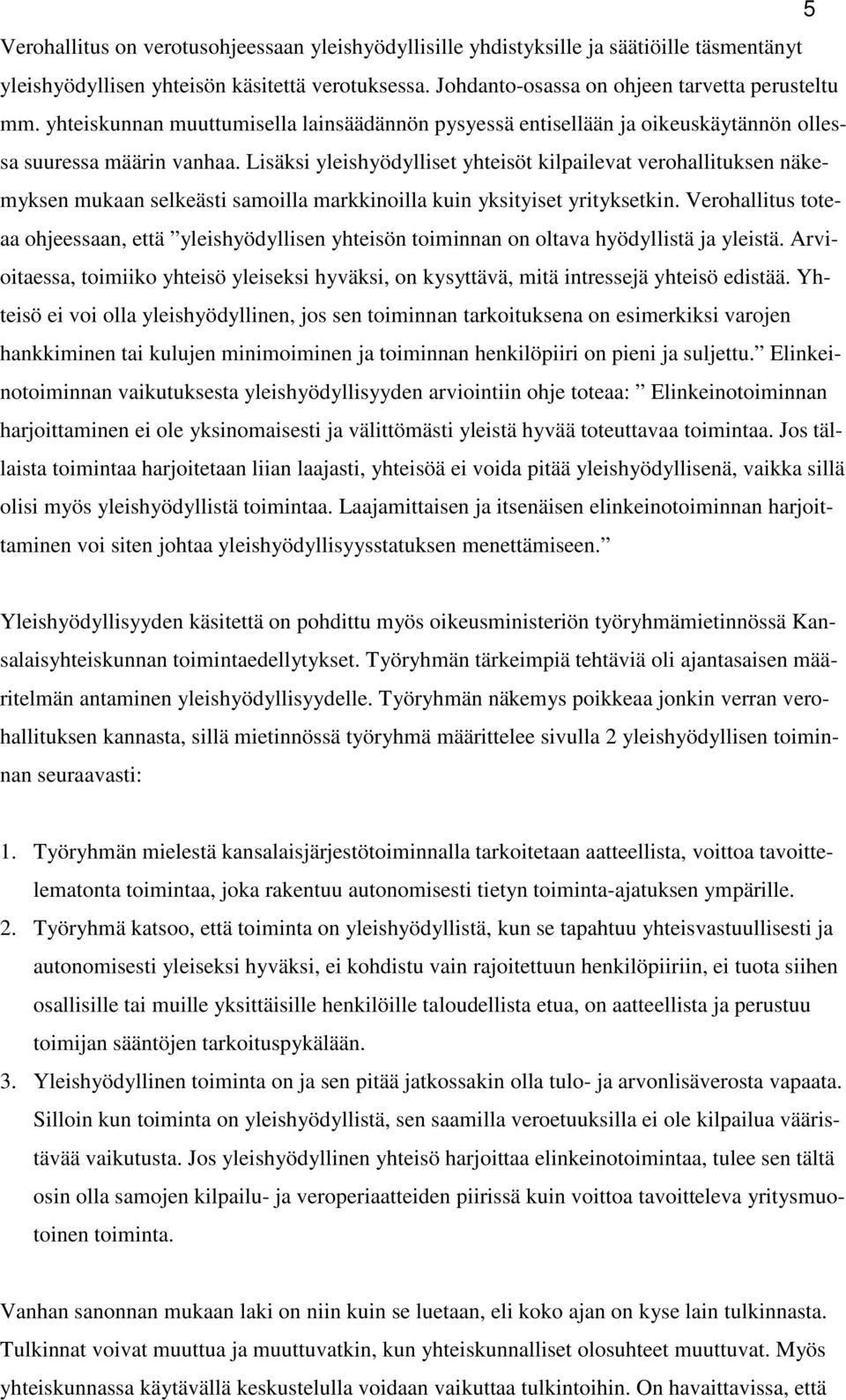 Lisäksi yleishyödylliset yhteisöt kilpailevat verohallituksen näkemyksen mukaan selkeästi samoilla markkinoilla kuin yksityiset yrityksetkin.