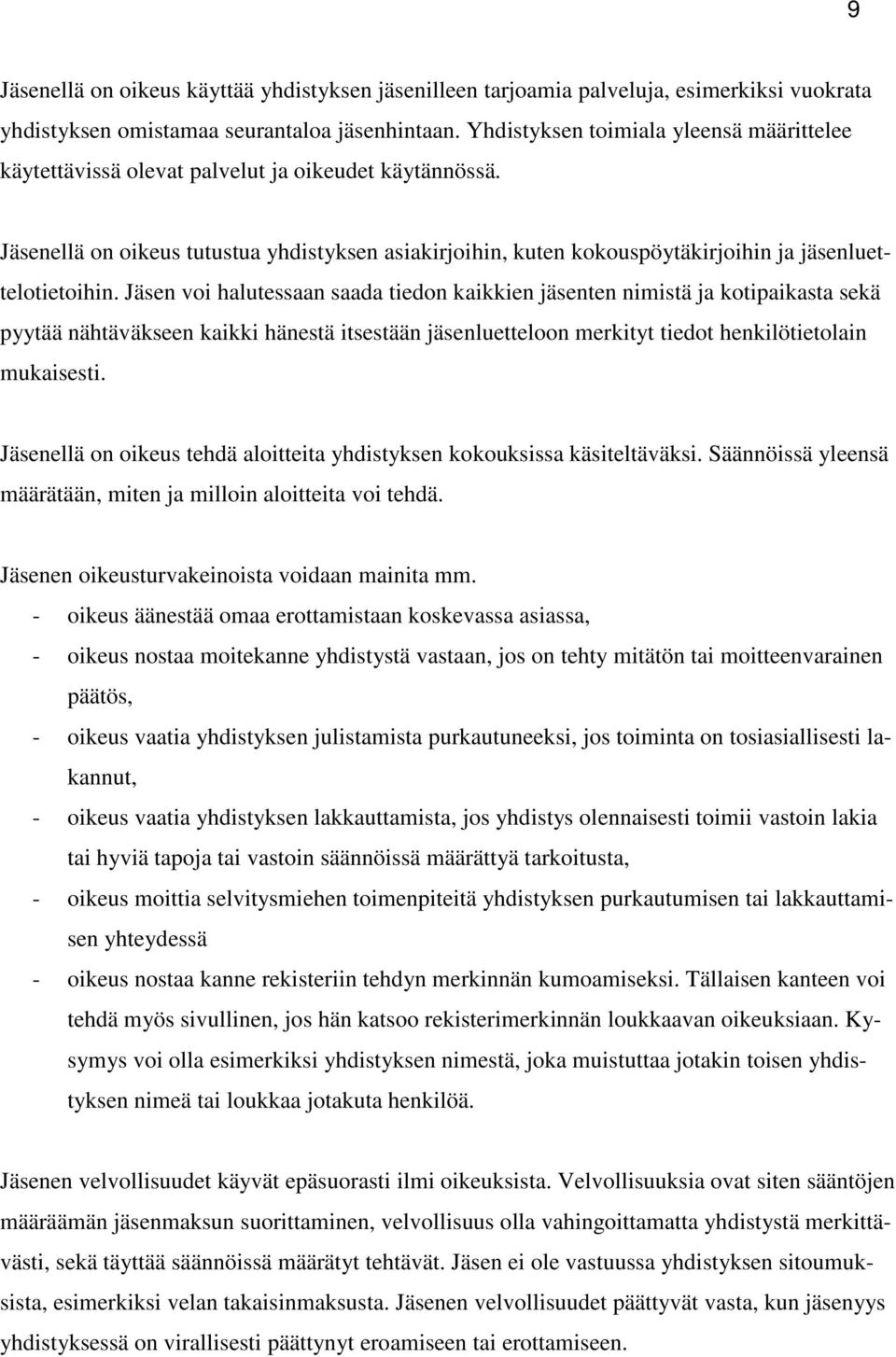 Jäsenellä on oikeus tutustua yhdistyksen asiakirjoihin, kuten kokouspöytäkirjoihin ja jäsenluettelotietoihin.