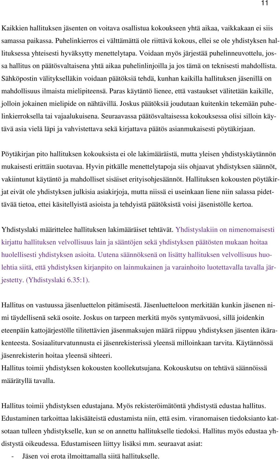 Voidaan myös järjestää puhelinneuvottelu, jossa hallitus on päätösvaltaisena yhtä aikaa puhelinlinjoilla ja jos tämä on teknisesti mahdollista.