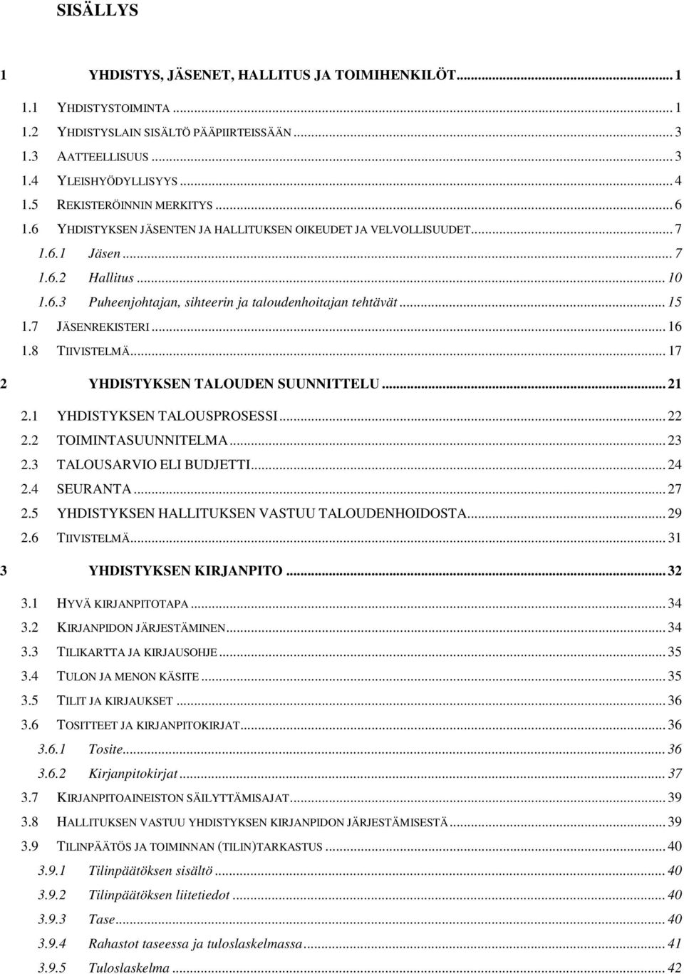 .. 15 1.7 JÄSENREKISTERI... 16 1.8 TIIVISTELMÄ... 17 2 YHDISTYKSEN TALOUDEN SUUNNITTELU... 21 2.1 YHDISTYKSEN TALOUSPROSESSI... 22 2.2 TOIMINTASUUNNITELMA... 23 2.3 TALOUSARVIO ELI BUDJETTI... 24 2.