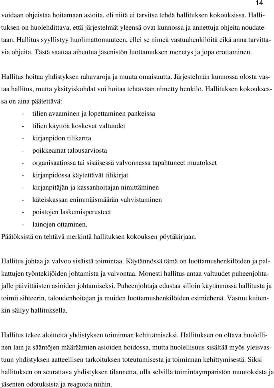 Hallitus hoitaa yhdistyksen rahavaroja ja muuta omaisuutta. Järjestelmän kunnossa olosta vastaa hallitus, mutta yksityiskohdat voi hoitaa tehtävään nimetty henkilö.