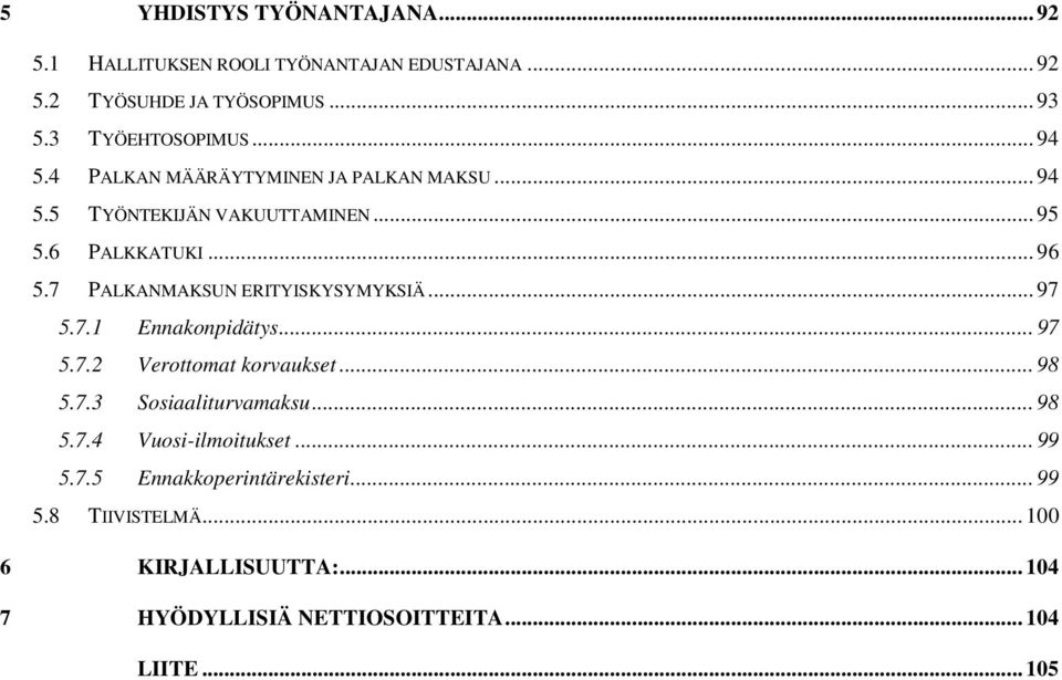 7 PALKANMAKSUN ERITYISKYSYMYKSIÄ... 97 5.7.1 Ennakonpidätys... 97 5.7.2 Verottomat korvaukset... 98 5.7.3 Sosiaaliturvamaksu... 98 5.7.4 Vuosi-ilmoitukset.