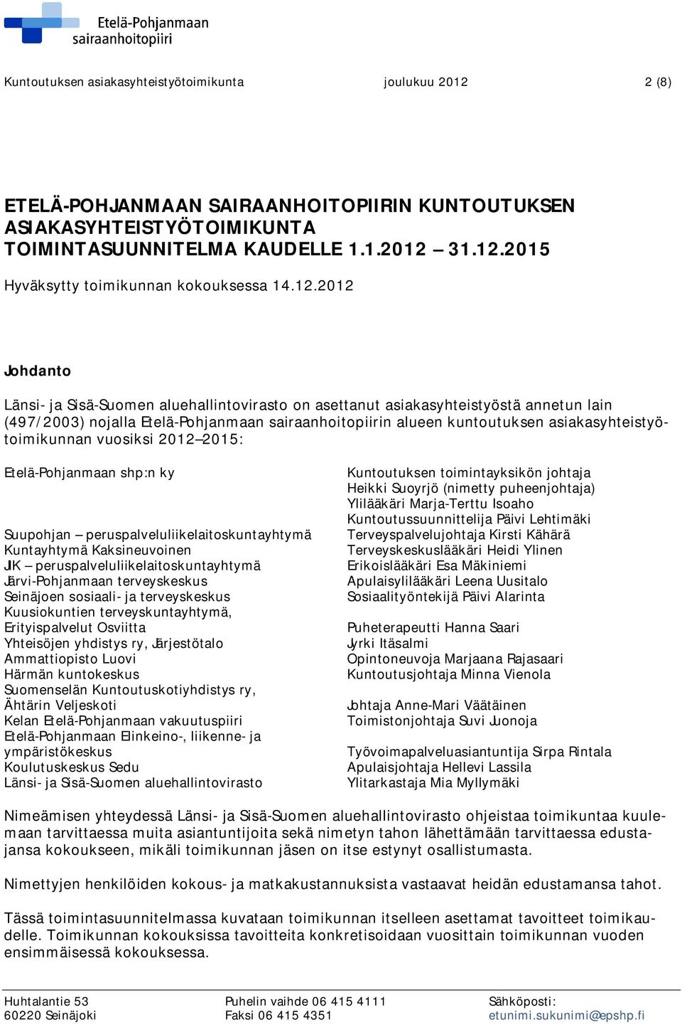 asiakasyhteistyötoimikunnan vuosiksi 2012 2015: Etelä-Pohjanmaan shp:n ky Suupohjan peruspalveluliikelaitoskuntayhtymä Kuntayhtymä Kaksineuvoinen JIK peruspalveluliikelaitoskuntayhtymä