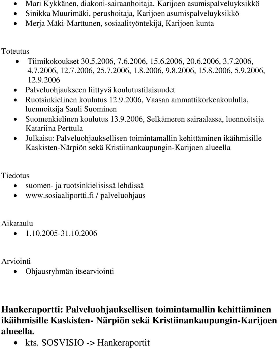 9.2006, Vaasan ammattikorkeakoululla, luennoitsija Sauli Suominen Suomenkielinen koulutus 13.9.2006, Selkämeren sairaalassa, luennoitsija Katariina Perttula Julkaisu: Palveluohjauksellisen