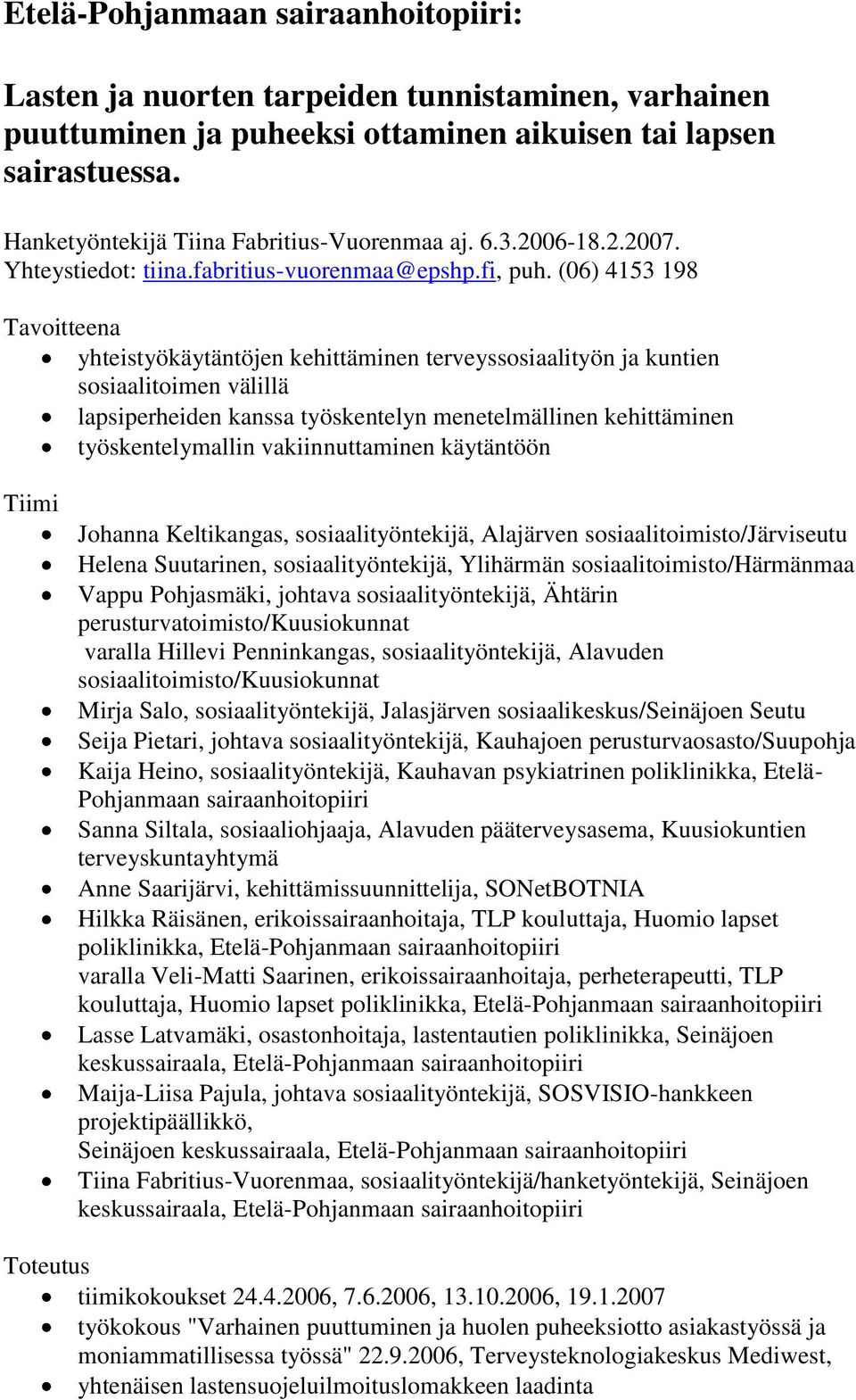 (06) 4153 198 Tavoitteena yhteistyökäytäntöjen kehittäminen terveyssosiaalityön ja kuntien sosiaalitoimen välillä lapsiperheiden kanssa työskentelyn menetelmällinen kehittäminen työskentelymallin