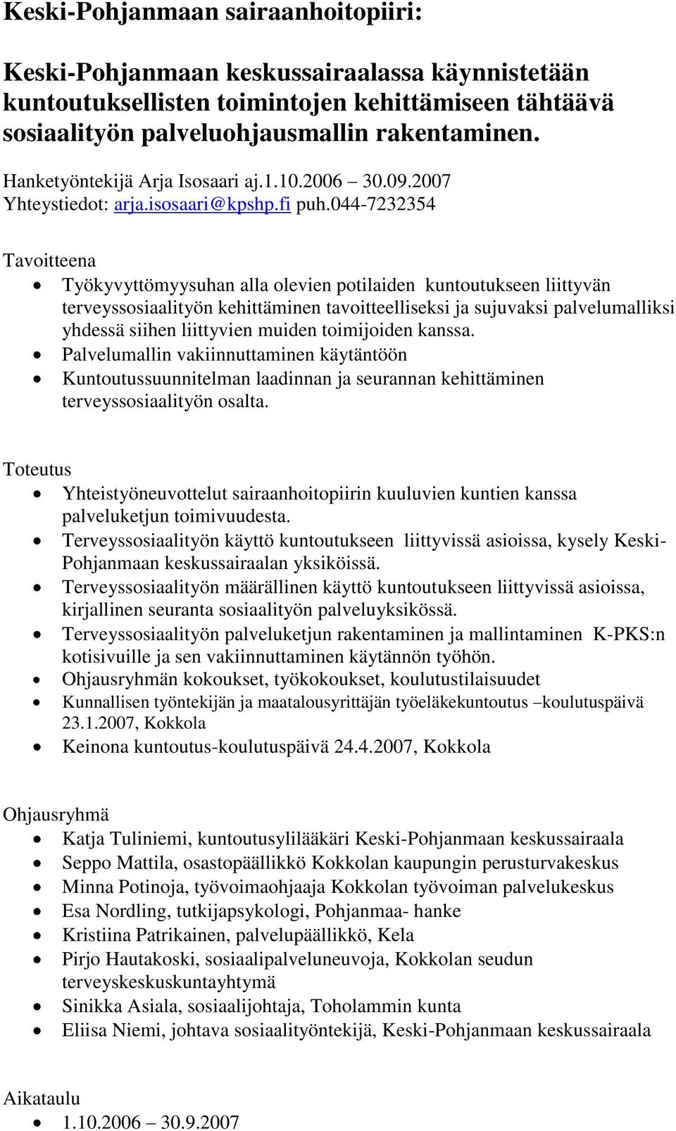 044-7232354 Tavoitteena Työkyvyttömyysuhan alla olevien potilaiden kuntoutukseen liittyvän terveyssosiaalityön kehittäminen tavoitteelliseksi ja sujuvaksi palvelumalliksi yhdessä siihen liittyvien