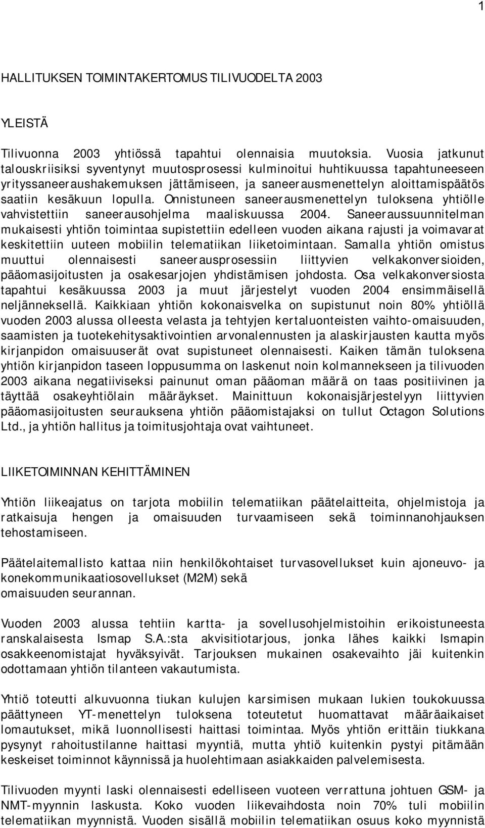 lopulla. Onnistuneen saneerausmenettelyn tuloksena yhtiölle vahvistettiin saneerausohjelma maaliskuussa 2004.