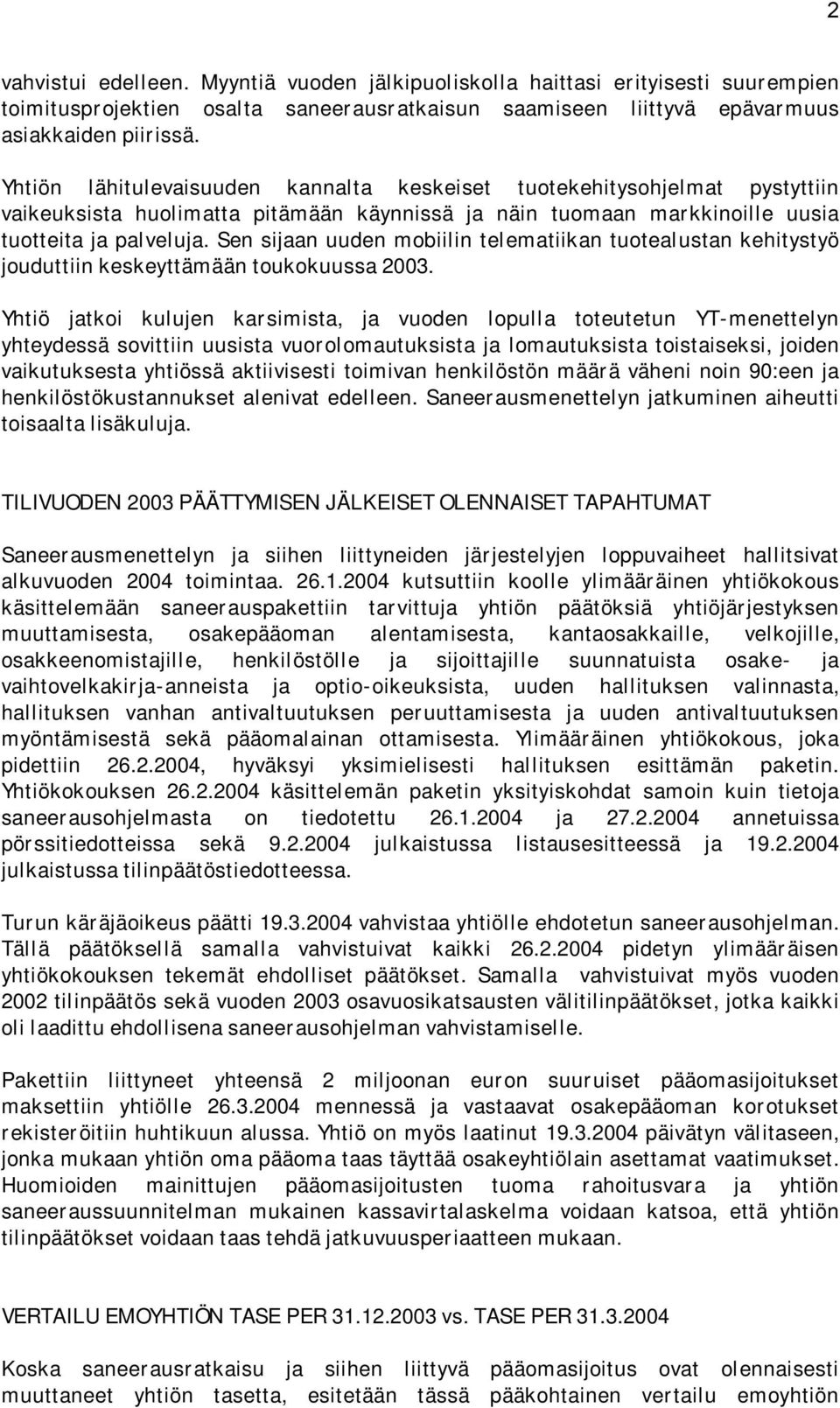 Sen sijaan uuden mobiilin telematiikan tuotealustan kehitystyö jouduttiin keskeyttämään toukokuussa 2003.