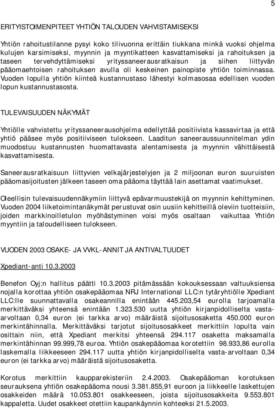 Vuoden lopulla yhtiön kiinteä kustannustaso lähestyi kolmasosaa edellisen vuoden lopun kustannustasosta.