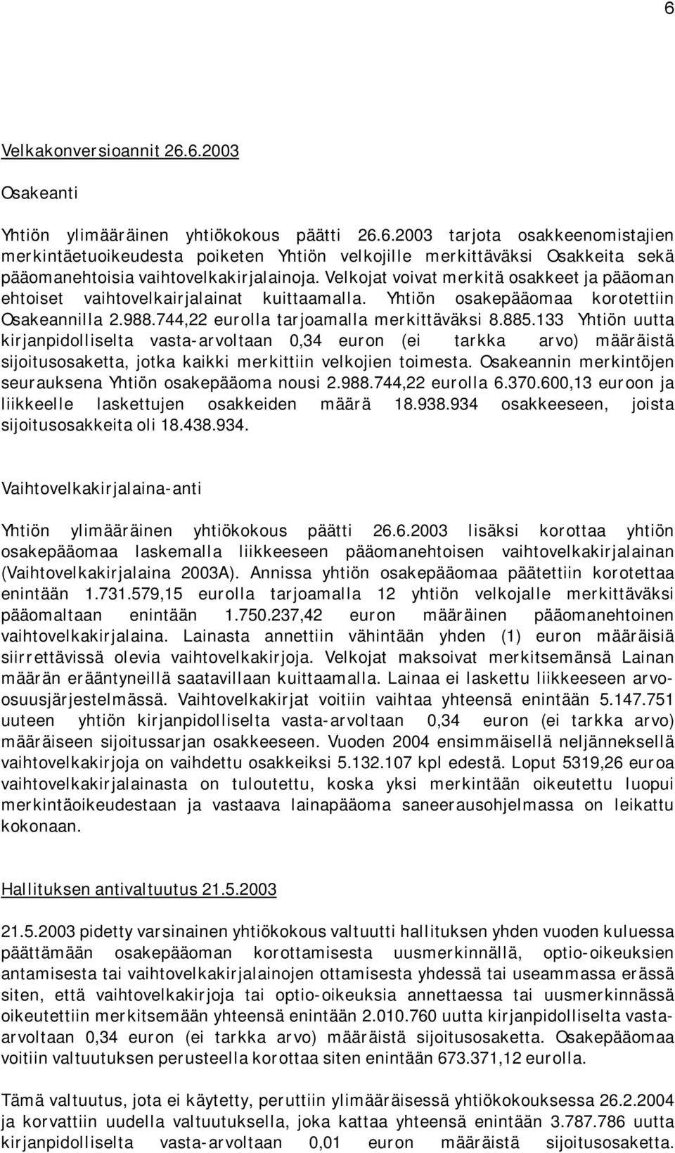 133 Yhtiön uutta kirjanpidolliselta vasta-arvoltaan 0,34 euron (ei tarkka arvo) määräistä sijoitusosaketta, jotka kaikki merkittiin velkojien toimesta.