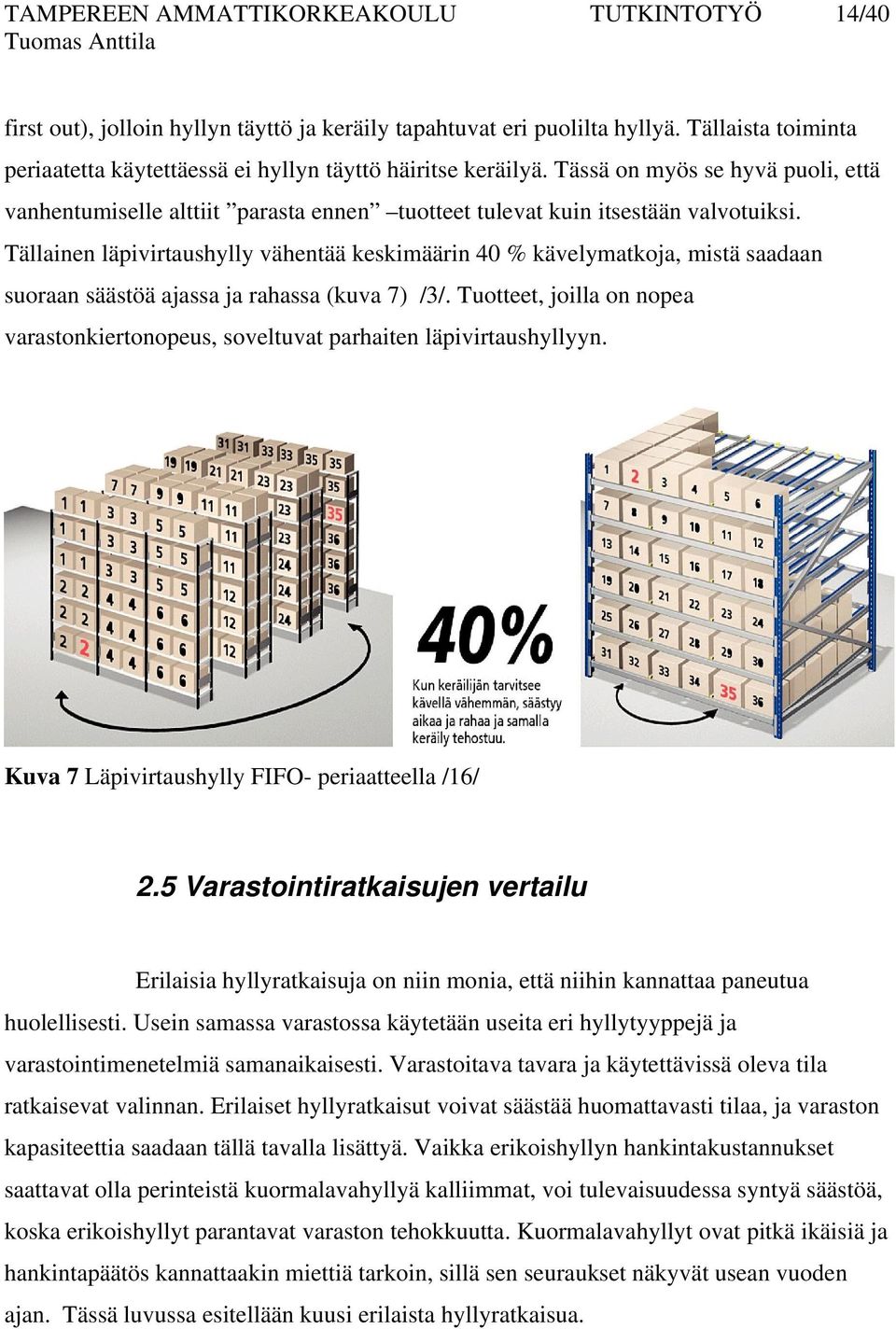 Tällainen läpivirtaushylly vähentää keskimäärin 40 % kävelymatkoja, mistä saadaan suoraan säästöä ajassa ja rahassa (kuva 7) /3/.