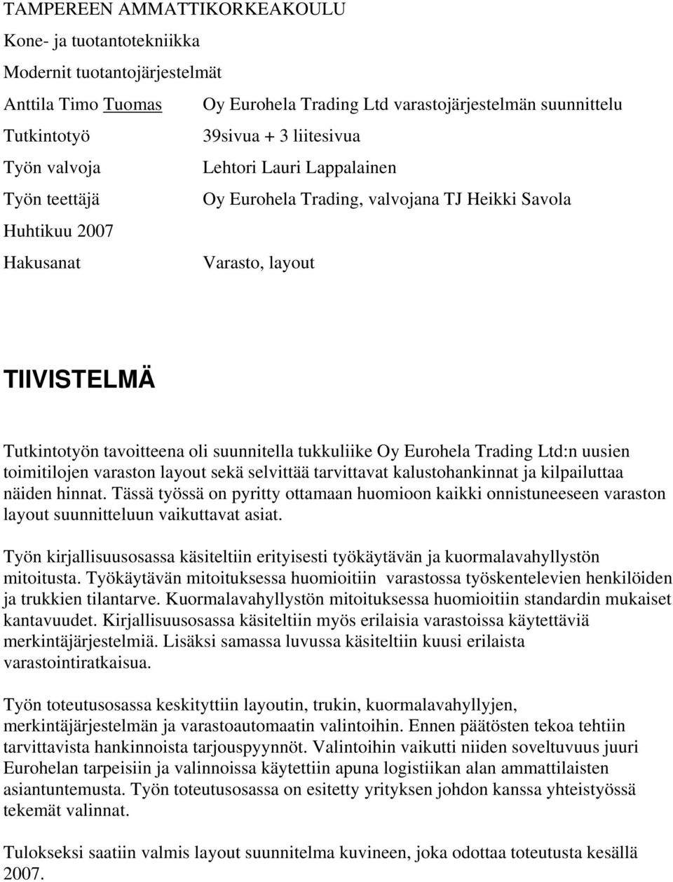 tukkuliike Oy Eurohela Trading Ltd:n uusien toimitilojen varaston layout sekä selvittää tarvittavat kalustohankinnat ja kilpailuttaa näiden hinnat.