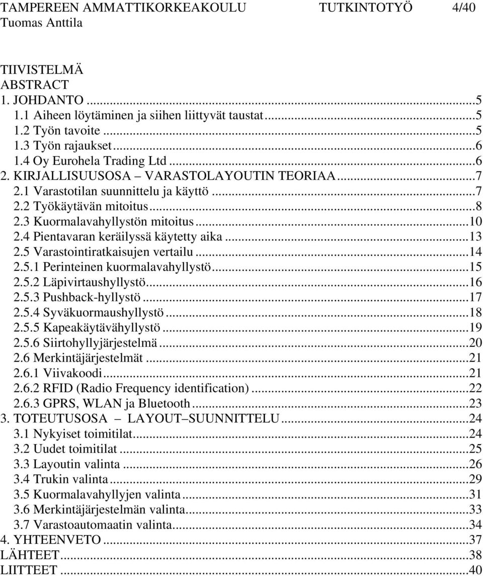 4 Pientavaran keräilyssä käytetty aika...13 2.5 Varastointiratkaisujen vertailu...14 2.5.1 Perinteinen kuormalavahyllystö...15 2.5.2 Läpivirtaushyllystö...16 2.5.3 Pushback-hyllystö...17 2.5.4 Syväkuormaushyllystö.