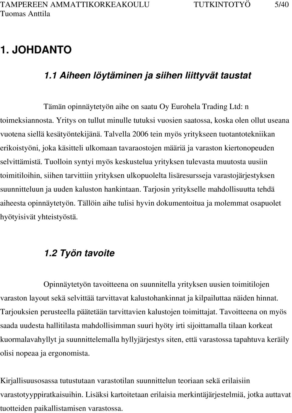 Talvella 2006 tein myös yritykseen tuotantotekniikan erikoistyöni, joka käsitteli ulkomaan tavaraostojen määriä ja varaston kiertonopeuden selvittämistä.