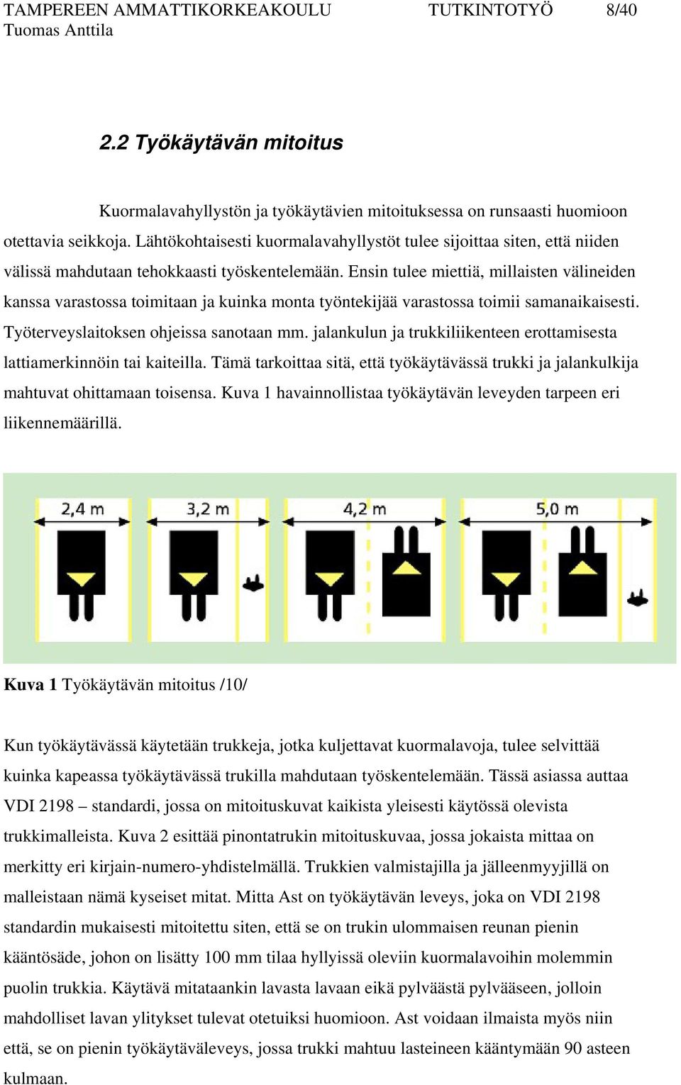 Ensin tulee miettiä, millaisten välineiden kanssa varastossa toimitaan ja kuinka monta työntekijää varastossa toimii samanaikaisesti. Työterveyslaitoksen ohjeissa sanotaan mm.