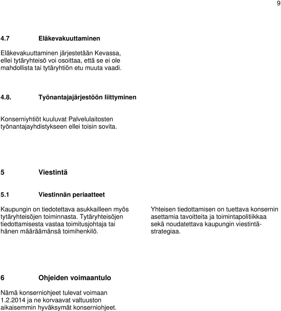 1 Viestinnän periaatteet Kaupungin on tiedotettava asukkailleen myös tytäryhteisöjen toiminnasta. Tytäryhteisöjen tiedottamisesta vastaa toimitusjohtaja tai hänen määräämänsä toimihenkilö.